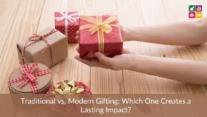 Traditional vs. Modern Gifting: Which One Creates a Lasting Impact?
